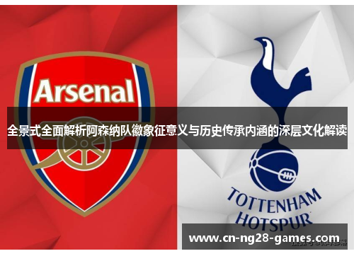 全景式全面解析阿森纳队徽象征意义与历史传承内涵的深层文化解读